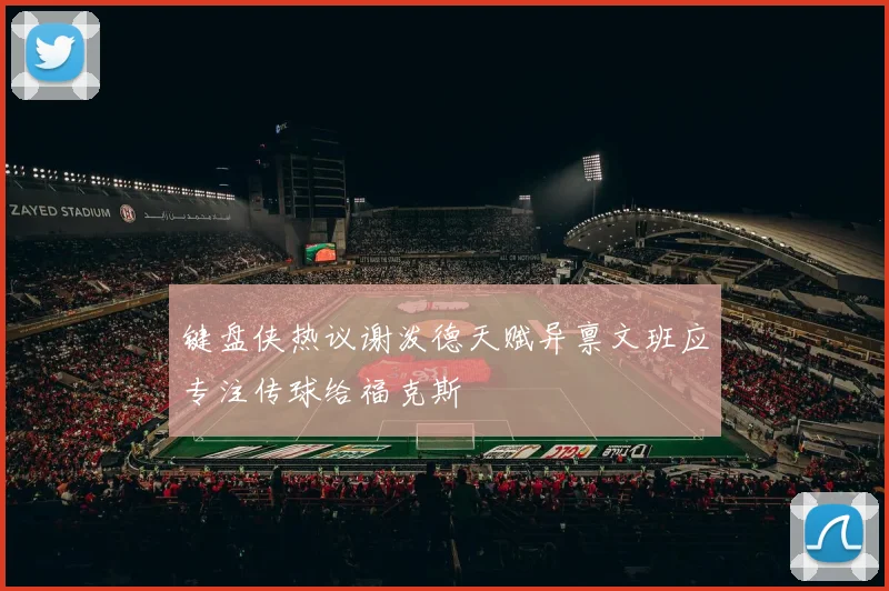 键盘侠热议谢泼德天赋异禀文班应专注传球给福克斯